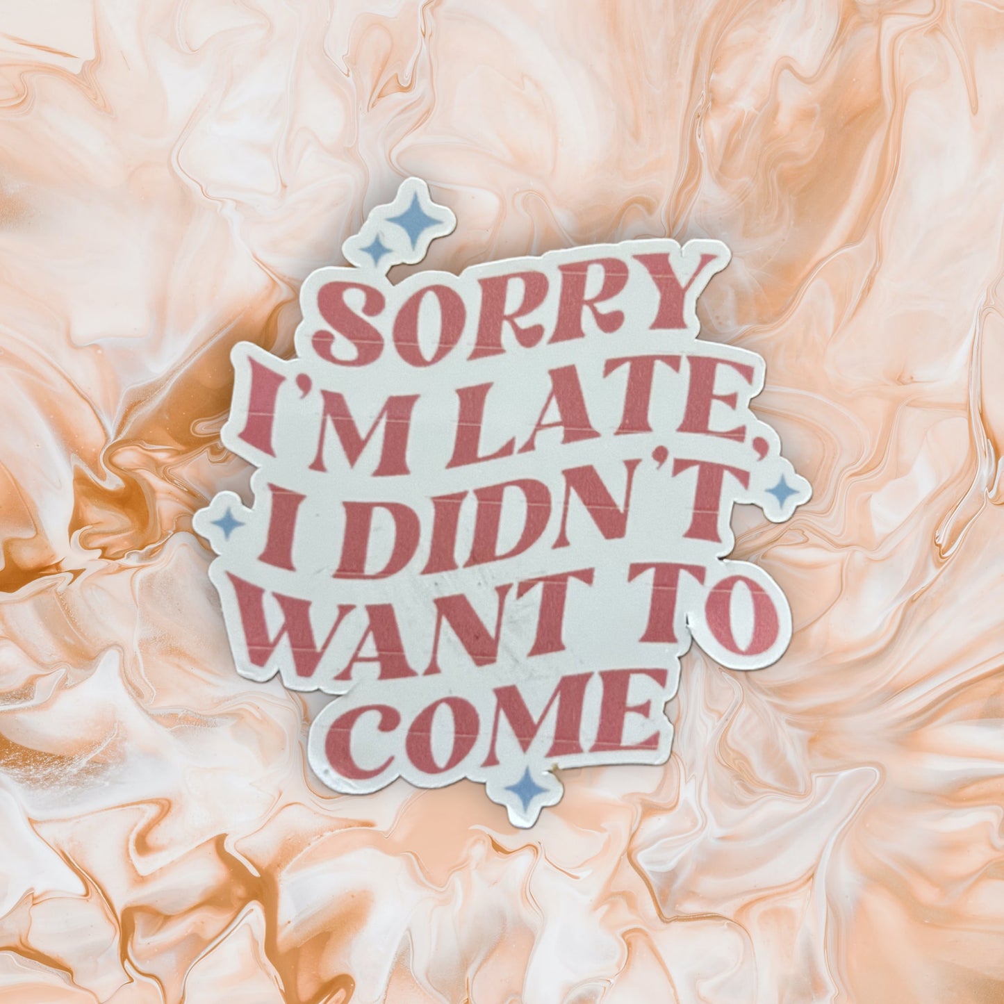 Sorry I'm Late I Didn't Want To Come Sticker
