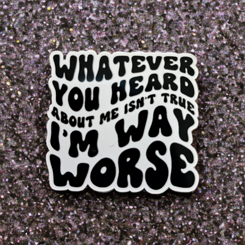 Whatever You Heard About Me Isn't True Sticker