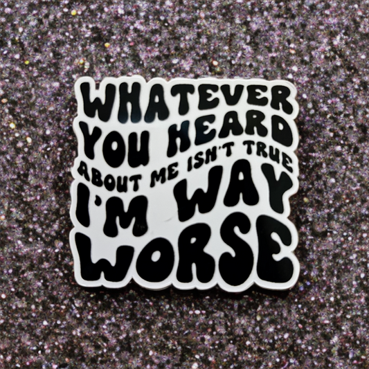 Whatever You Heard About Me Isn't True Sticker